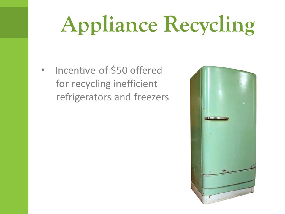 Appliance Recycling Incentive of $50 offered for recycling inefficient refrigerators and freezers