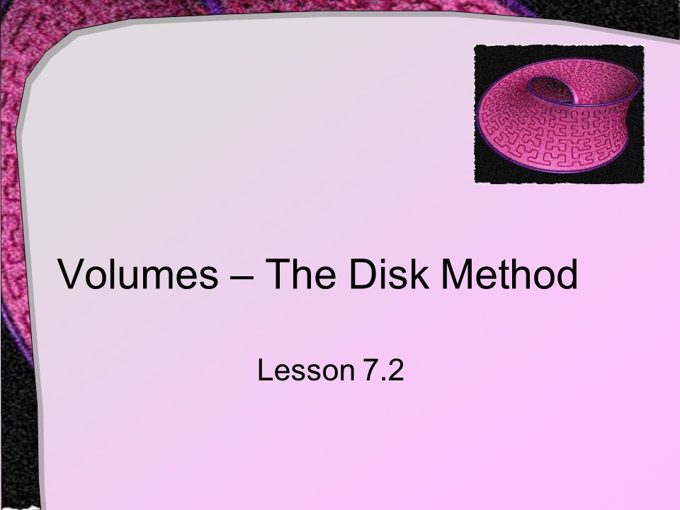 Volumes – The Disk Method Lesson 7.2