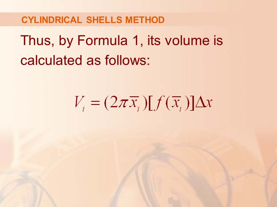 Thus, by Formula 1, its volume is calculated as follows: CYLINDRICAL SHELLS METHOD