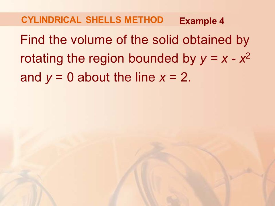 Find the volume of the solid obtained by rotating the region bounded by y = x - x 2 and y = 0 about the line x = 2.