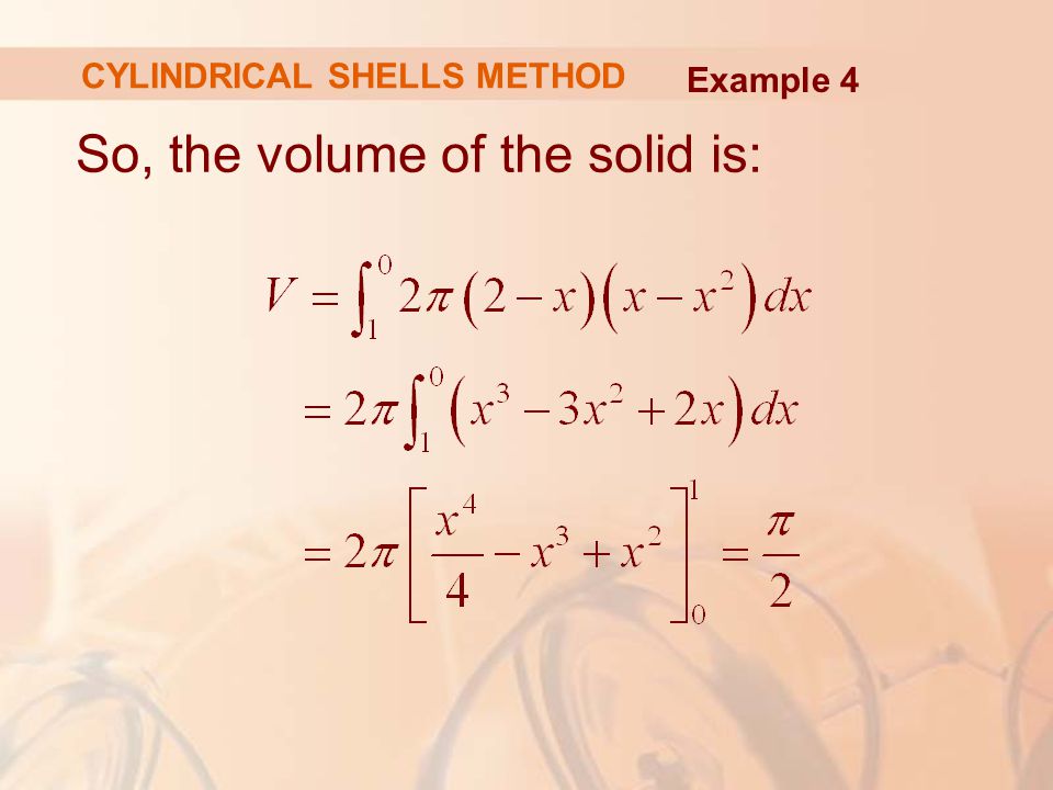 So, the volume of the solid is: Example 4 CYLINDRICAL SHELLS METHOD