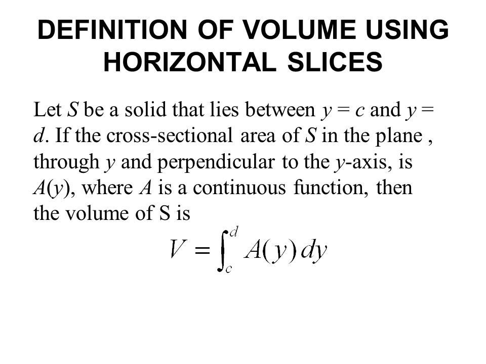 DEFINITION OF VOLUME USING HORIZONTAL SLICES Let S be a solid that lies between y = c and y = d.