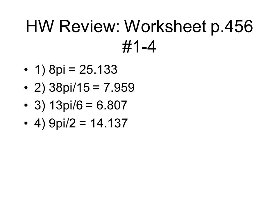 HW Review: Worksheet p.456 #1-4 1) 8pi = ) 38pi/15 = ) 13pi/6 = ) 9pi/2 =