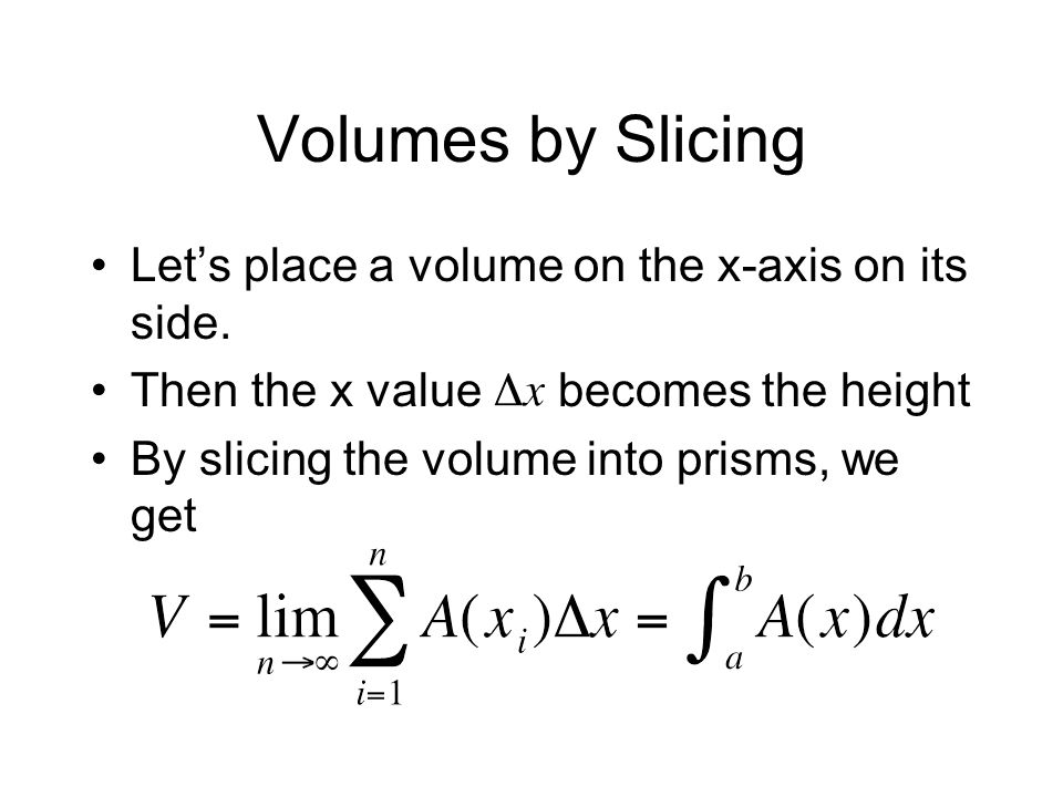 Volumes by Slicing Let’s place a volume on the x-axis on its side.