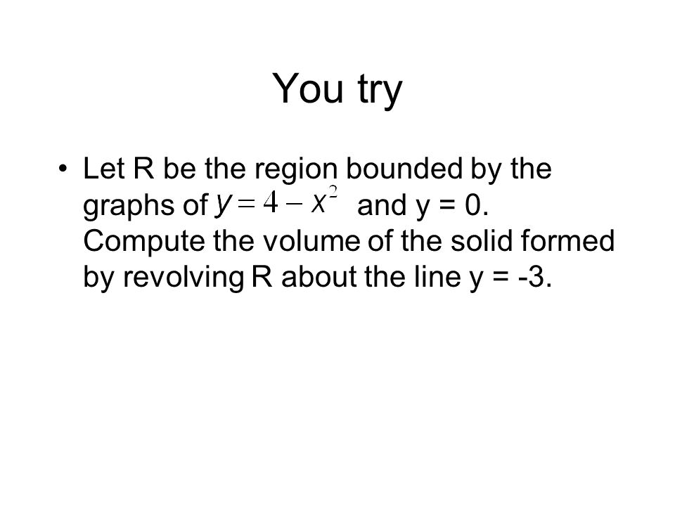 You try Let R be the region bounded by the graphs of and y = 0.
