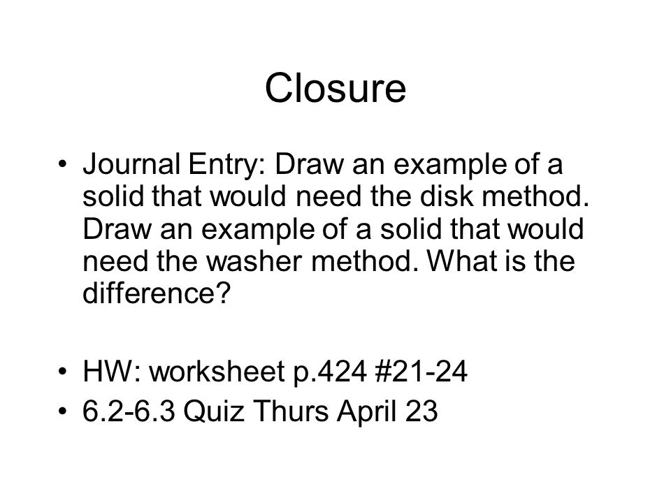 Closure Journal Entry: Draw an example of a solid that would need the disk method.