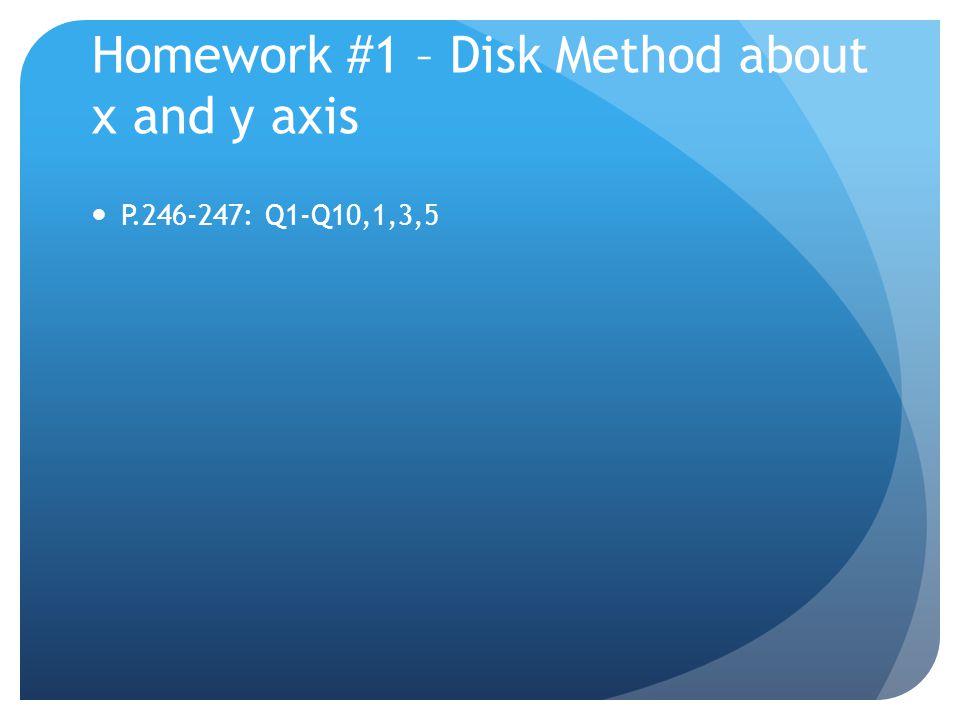 Homework #1 – Disk Method about x and y axis P : Q1-Q10,1,3,5