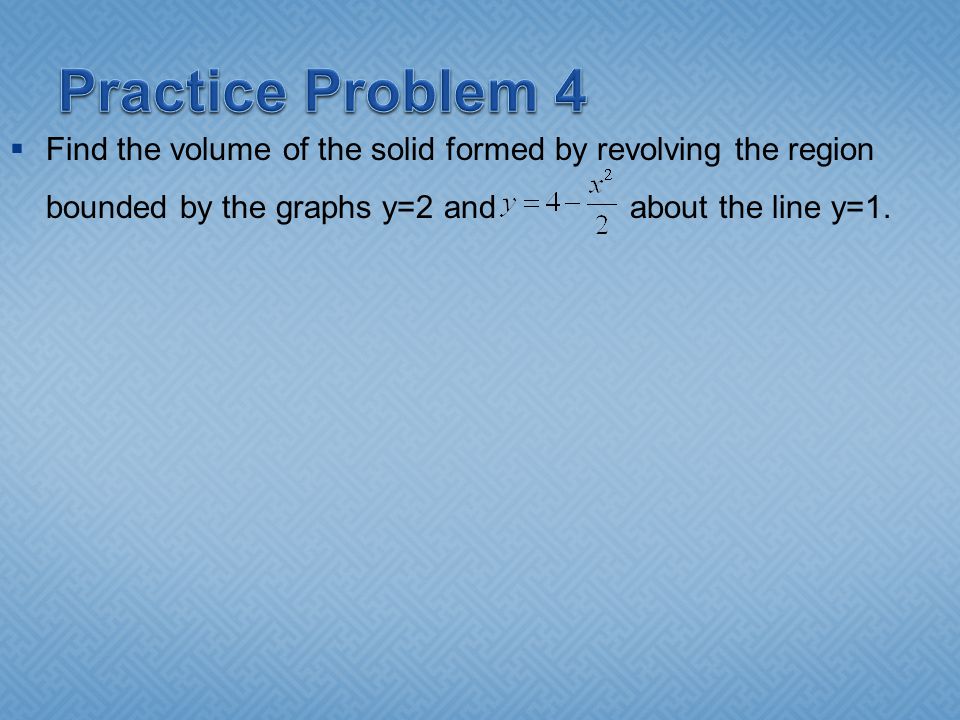  Find the volume of the solid formed by revolving the region bounded by the graphs y=2 and about the line y=1.