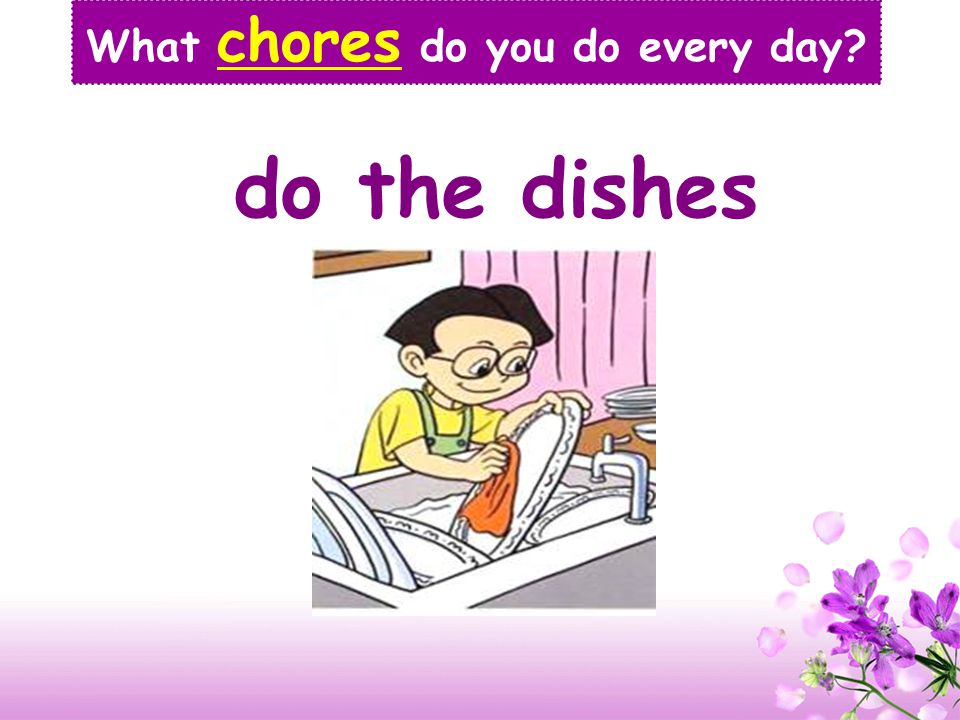 take out the trash What chores do you do every day