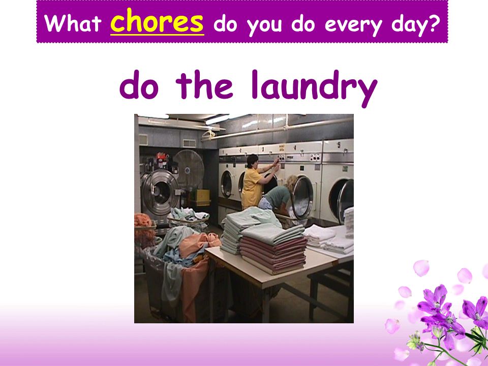 do the dishes What chores do you do every day