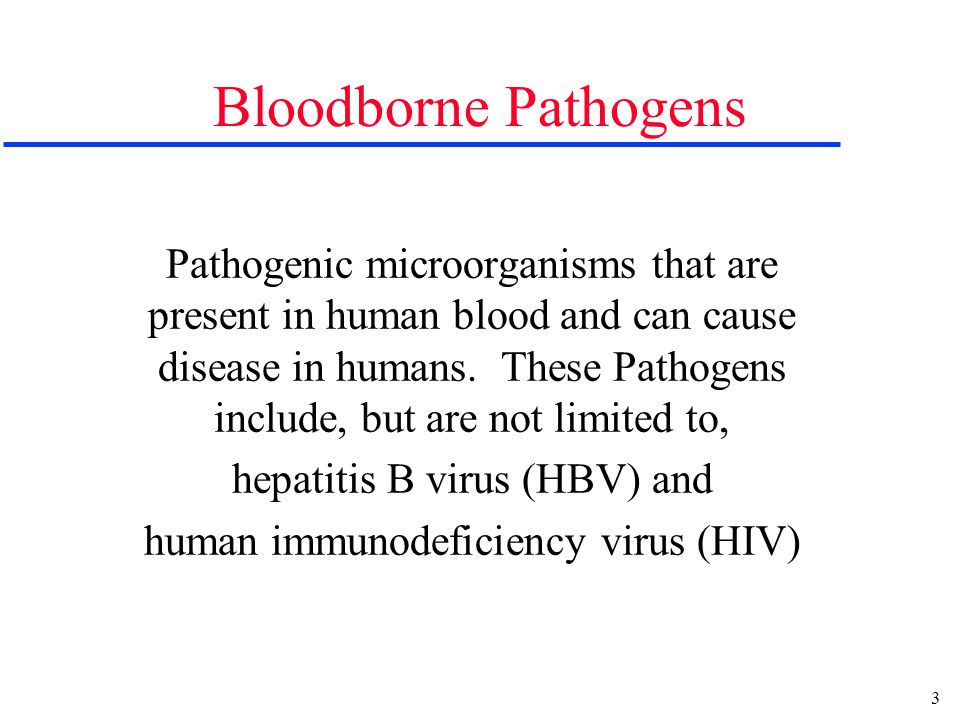 3 Bloodborne Pathogens Pathogenic microorganisms that are present in human blood and can cause disease in humans.