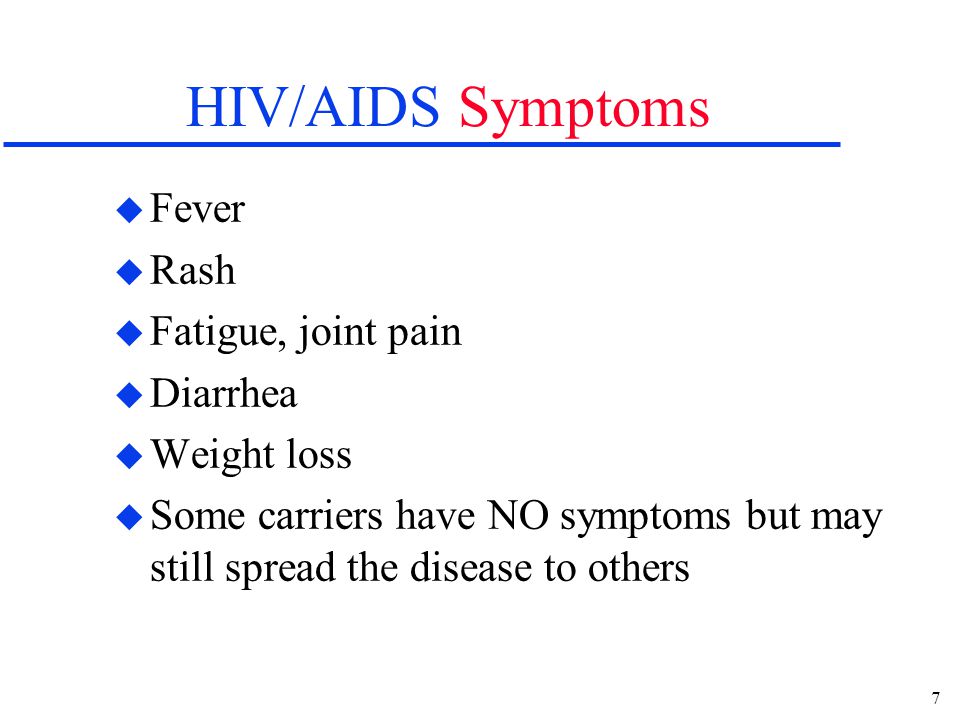 7 HIV/AIDS Symptoms u Fever u Rash u Fatigue, joint pain u Diarrhea u Weight loss u Some carriers have NO symptoms but may still spread the disease to others