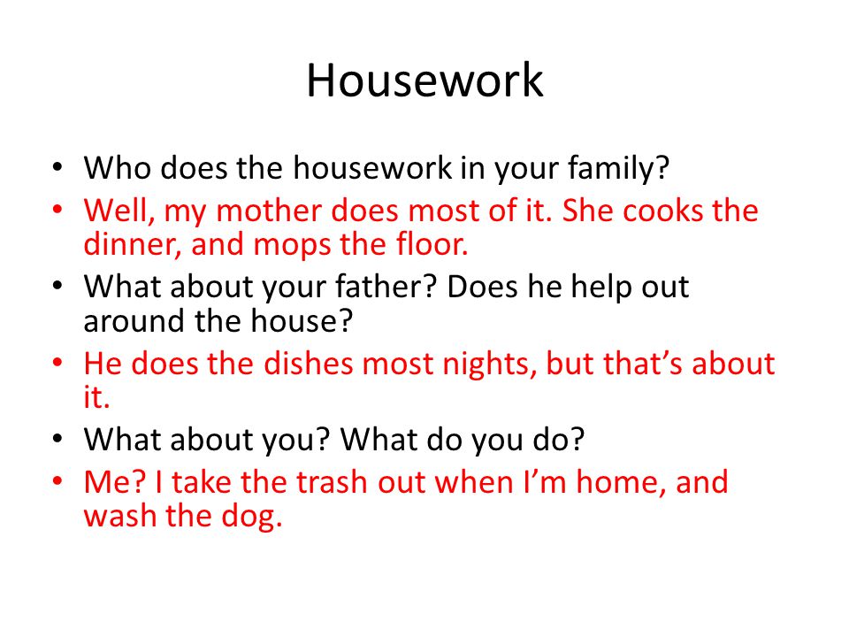 Housework Who does the housework in your family. Well, my mother does most of it.