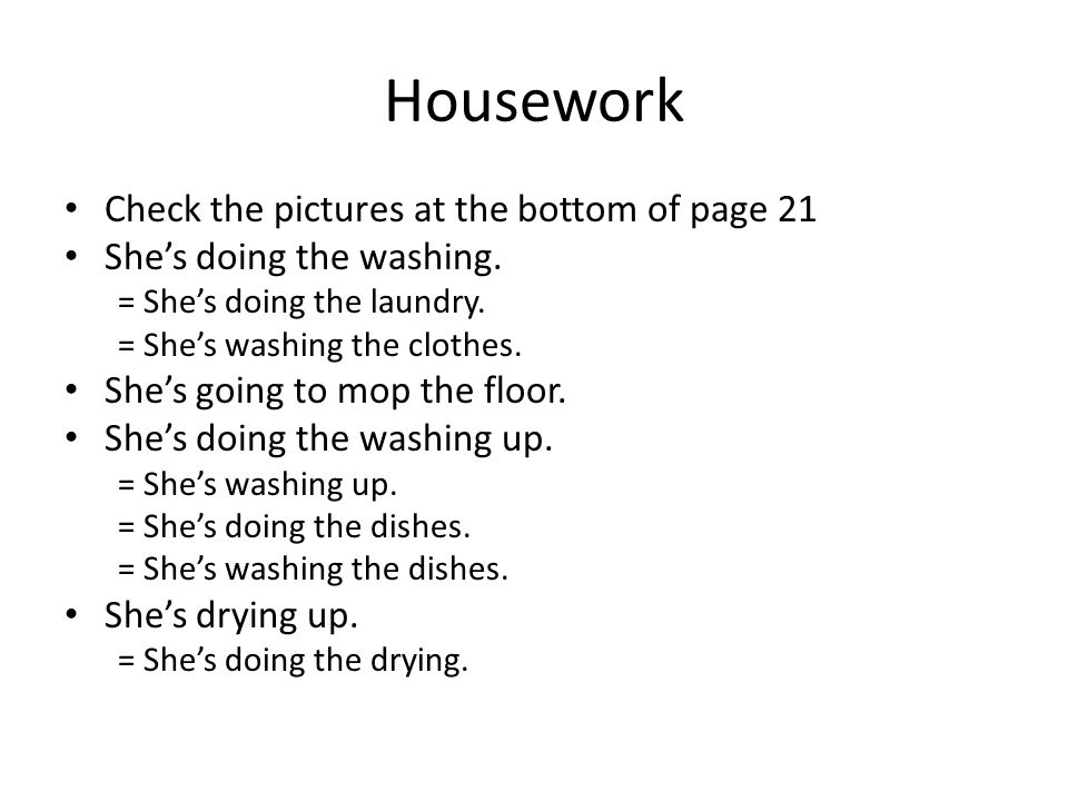 Housework Check the pictures at the bottom of page 21 She’s doing the washing.