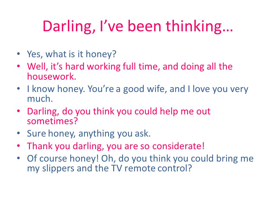 Darling, I’ve been thinking… Yes, what is it honey.