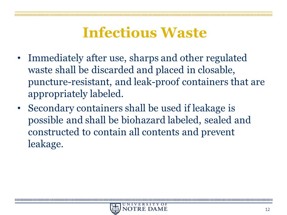 Infectious Waste Immediately after use, sharps and other regulated waste shall be discarded and placed in closable, puncture-resistant, and leak-proof containers that are appropriately labeled.