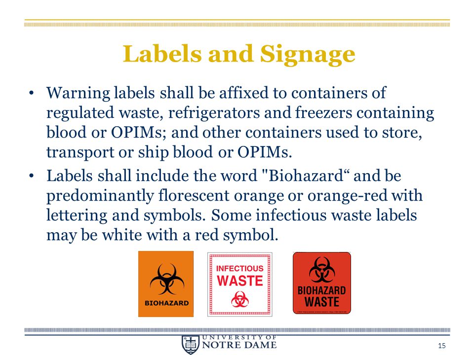 Labels and Signage Warning labels shall be affixed to containers of regulated waste, refrigerators and freezers containing blood or OPIMs; and other containers used to store, transport or ship blood or OPIMs.