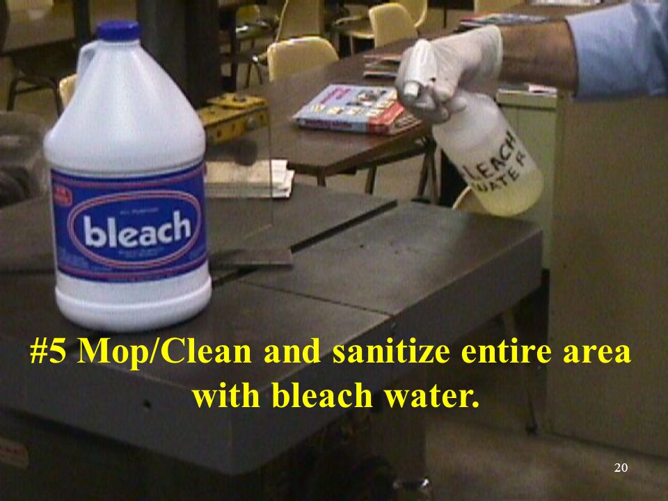 #5 Mop/Clean and sanitize entire area with bleach water. 20
