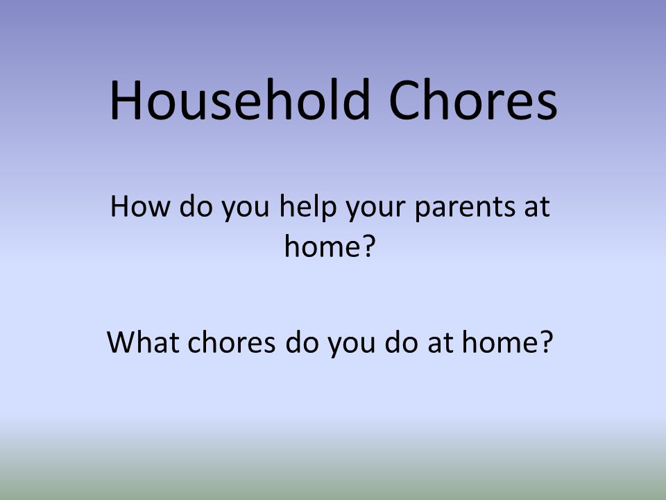 Household Chores How do you help your parents at home What chores do you do at home