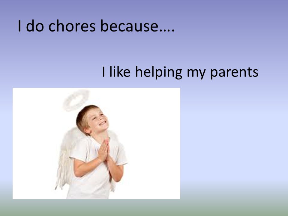 I do chores because…. I like helping my parents