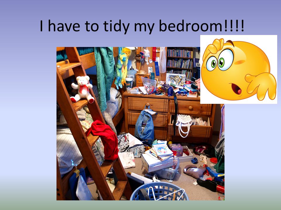 I have to tidy my bedroom!!!!