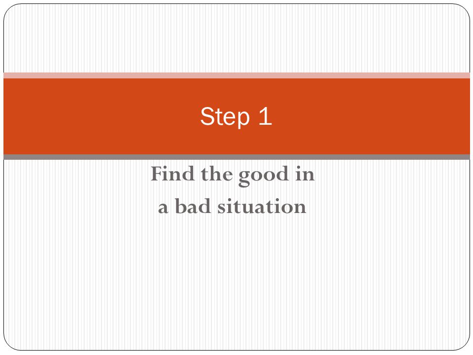 Find the good in a bad situation Step 1