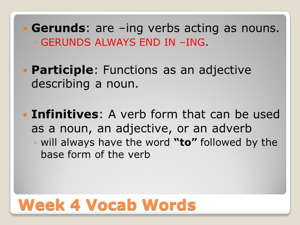 Week 4 Vocab Words Gerunds: are –ing verbs acting as nouns.
