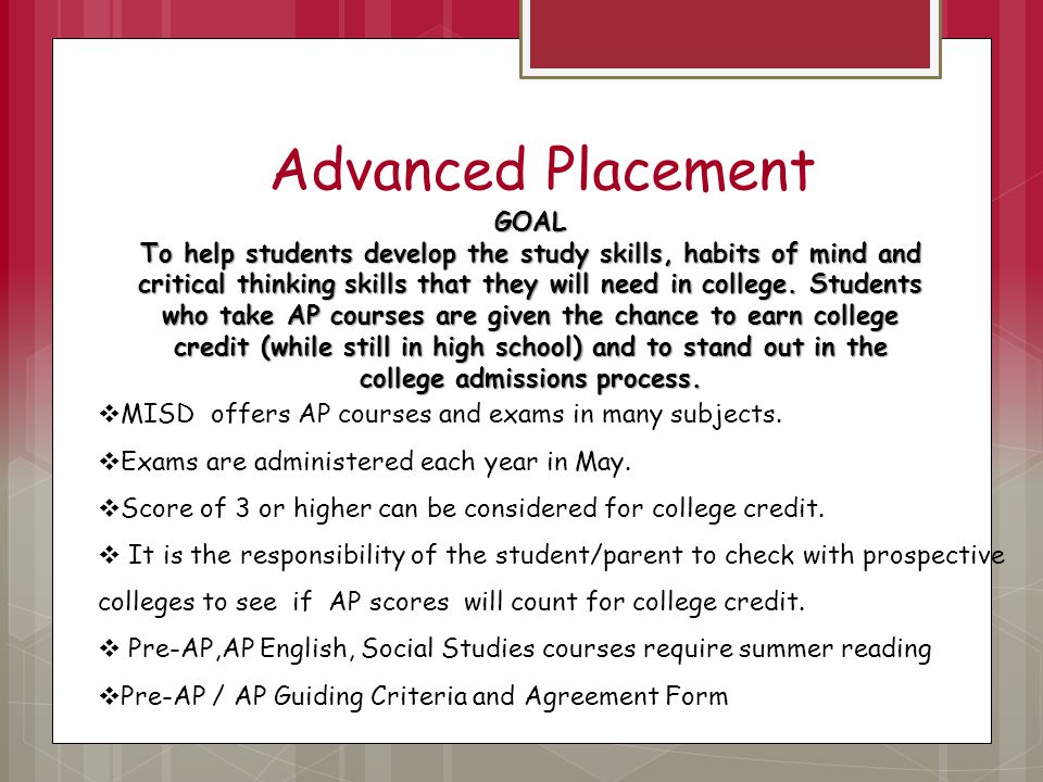 Advanced Placement GOAL To help students develop the study skills, habits of mind and critical thinking skills that they will need in college.