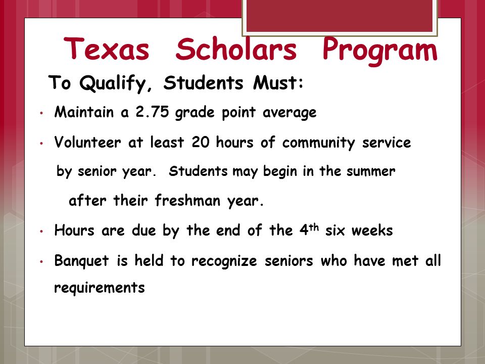 To Qualify, Students Must: Maintain a 2.75 grade point average Volunteer at least 20 hours of community service by senior year.