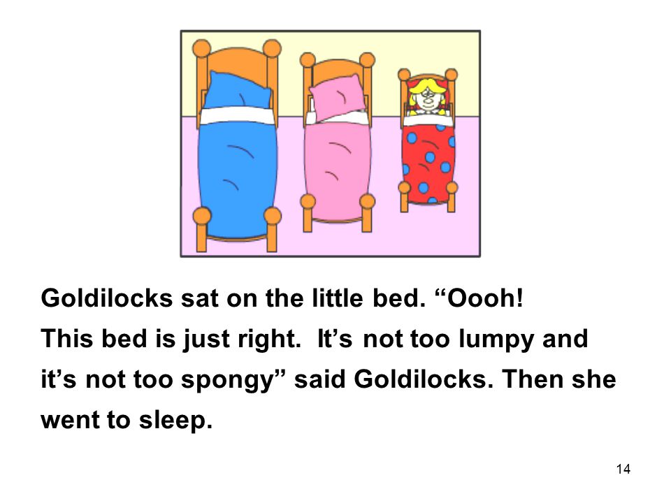 14 Goldilocks sat on the little bed. Oooh. This bed is just right.