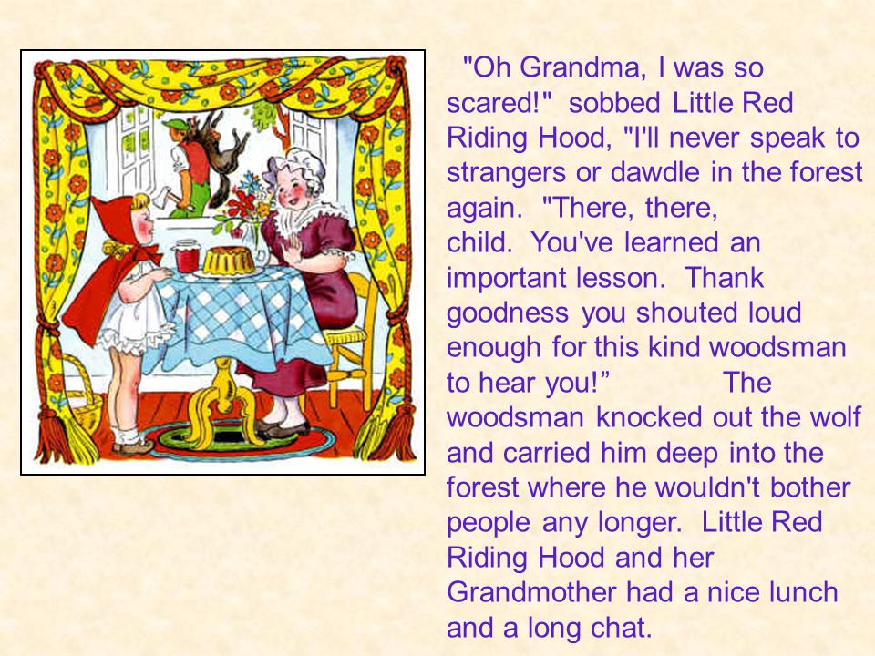 Almost too late, Little Red Riding Hood realized that the person in the bed was not her Grandmother, but a hungry wolf.