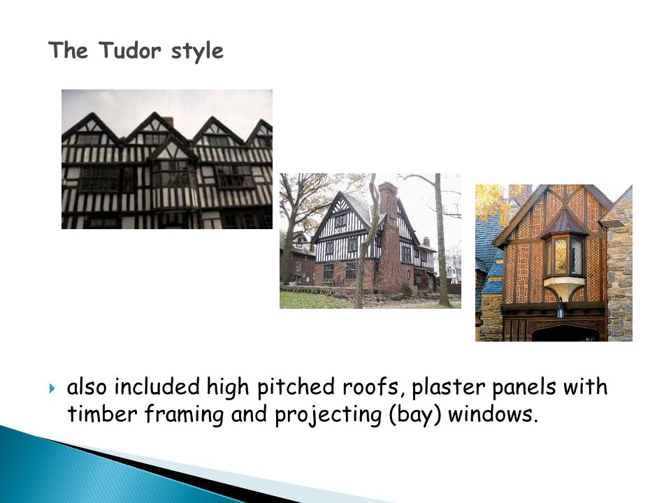 The Tudor style  also included high pitched roofs, plaster panels with timber framing and projecting (bay) windows.