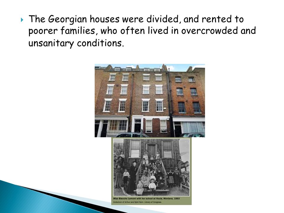  The Georgian houses were divided, and rented to poorer families, who often lived in overcrowded and unsanitary conditions.