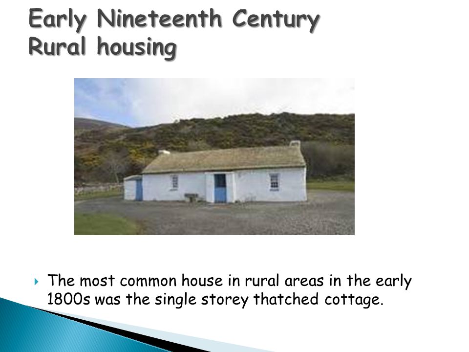  The most common house in rural areas in the early 1800s was the single storey thatched cottage.