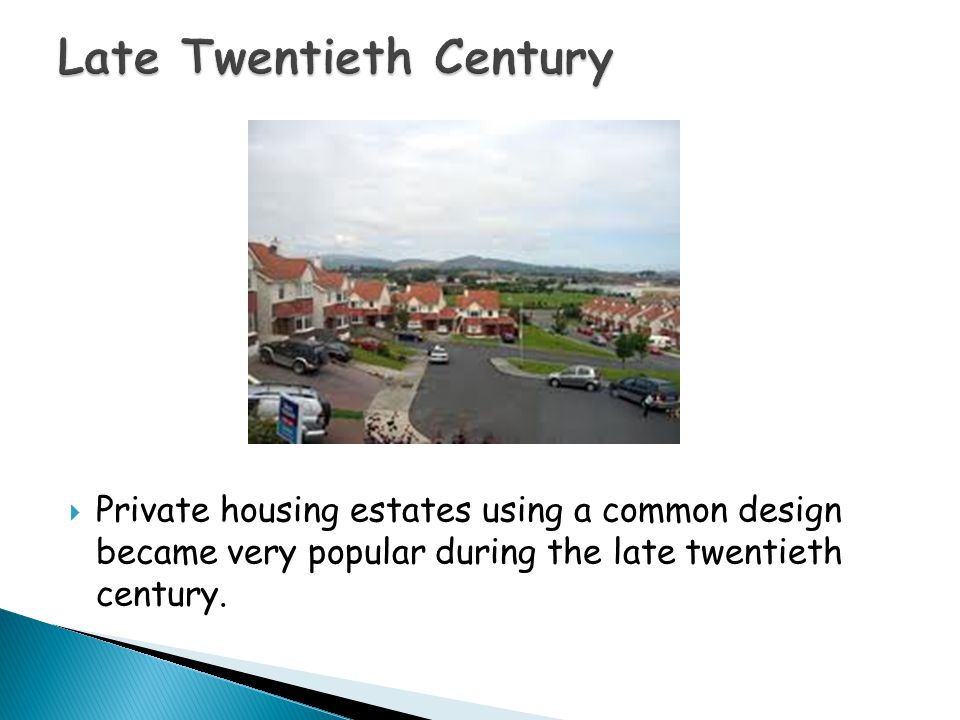  Private housing estates using a common design became very popular during the late twentieth century.
