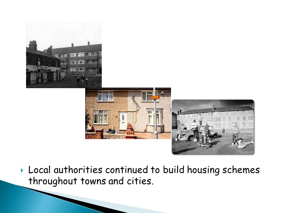  Local authorities continued to build housing schemes throughout towns and cities.