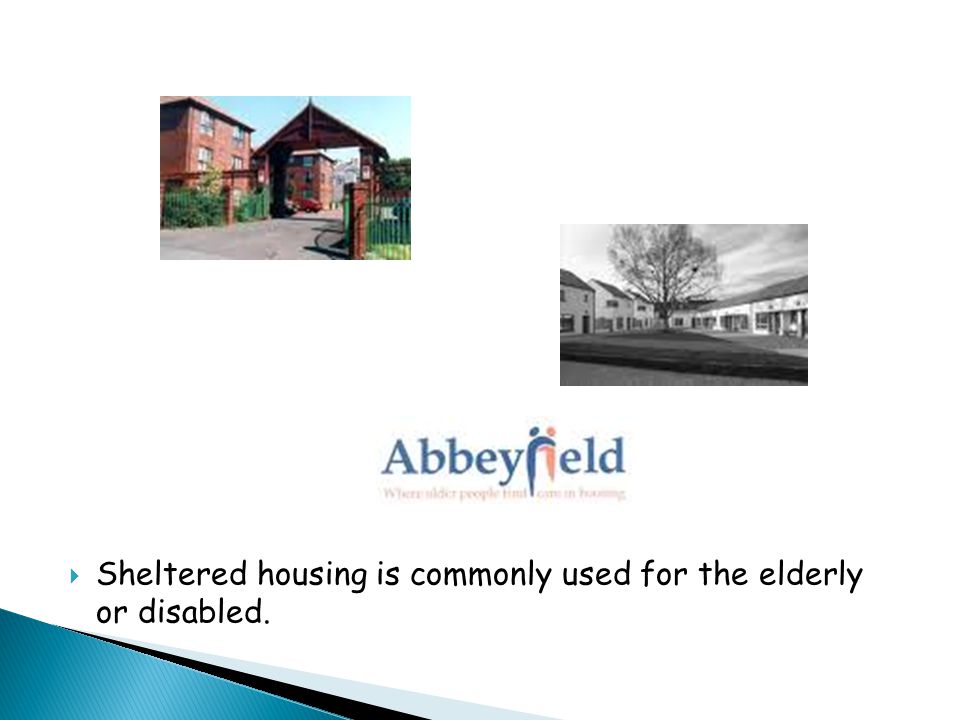  Sheltered housing is commonly used for the elderly or disabled.