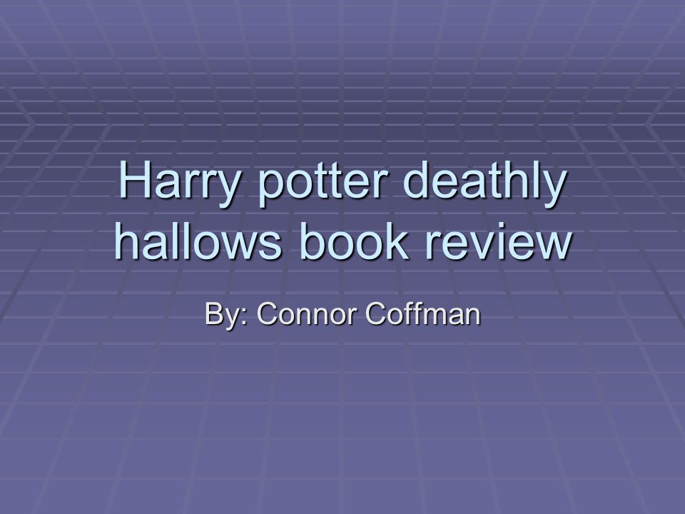 Harry potter deathly hallows book review By: Connor Coffman