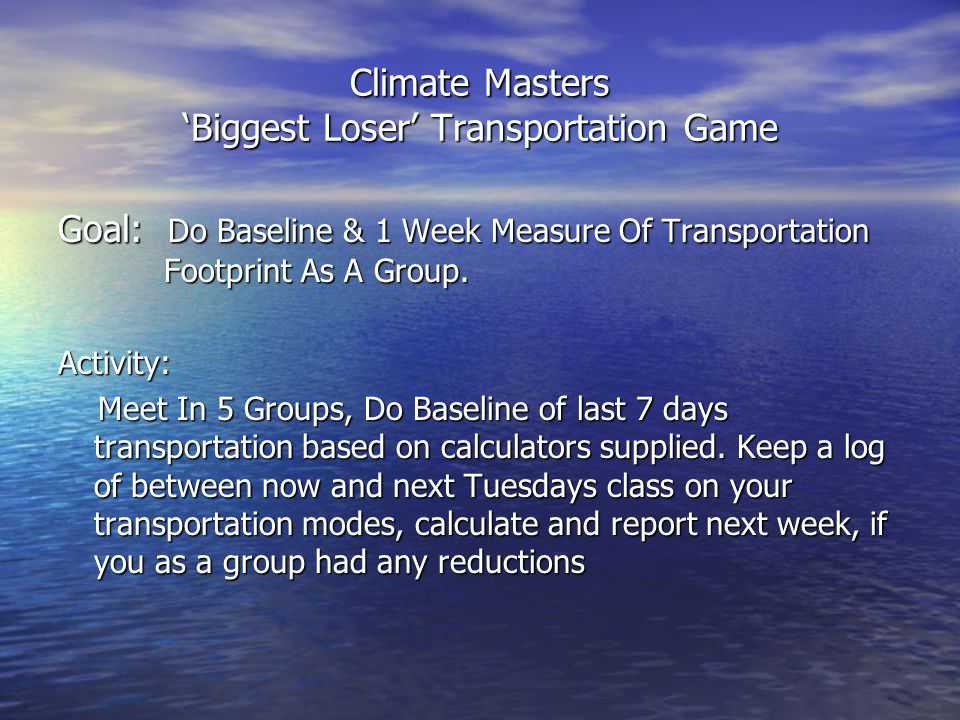 Climate Masters ‘Biggest Loser’ Transportation Game Goal: Do Baseline & 1 Week Measure Of Transportation Footprint As A Group.