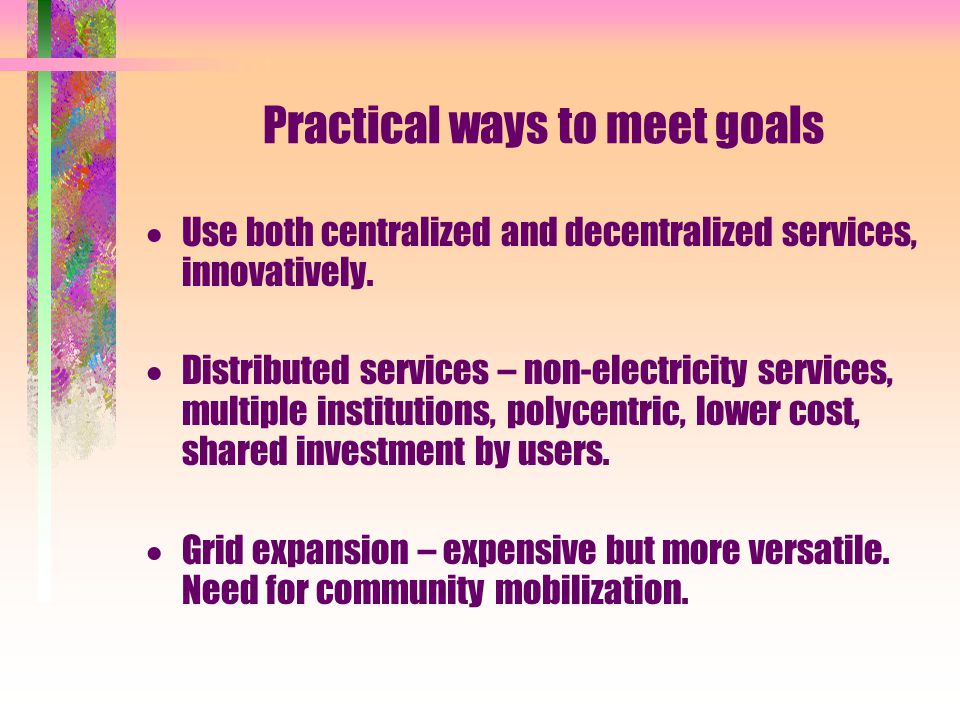 Practical ways to meet goals  Use both centralized and decentralized services, innovatively.