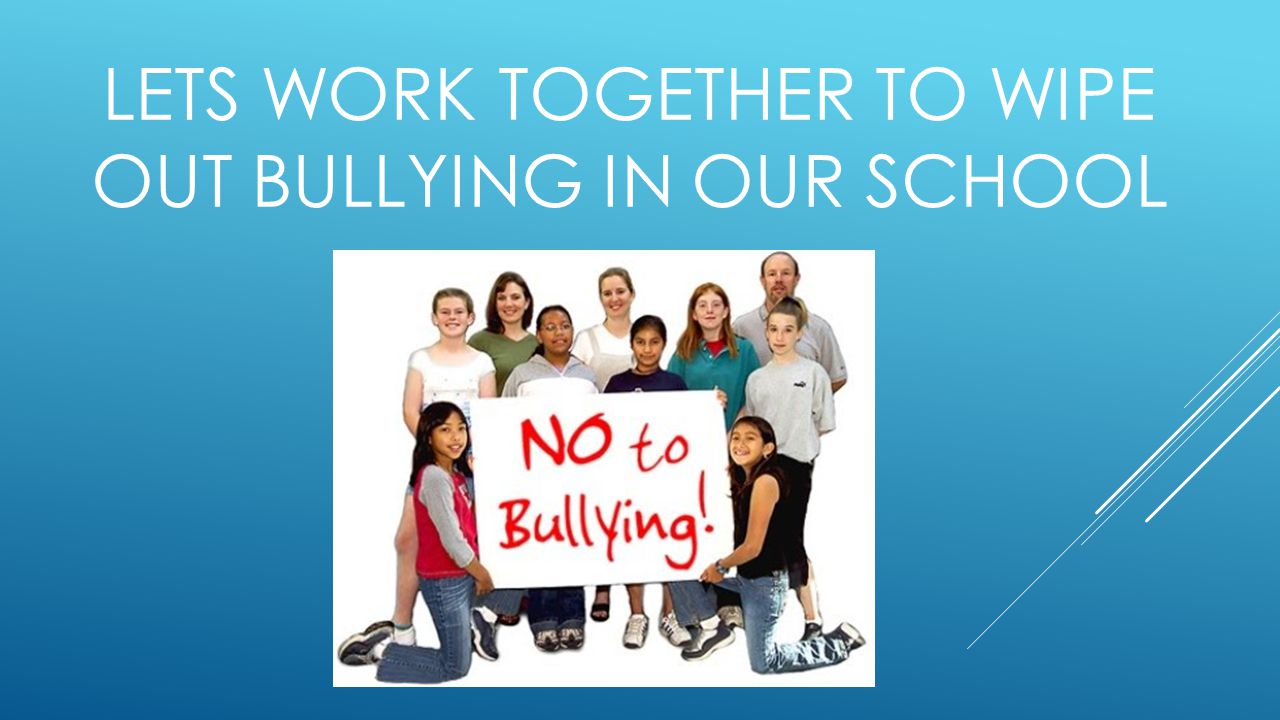 LETS WORK TOGETHER TO WIPE OUT BULLYING IN OUR SCHOOL