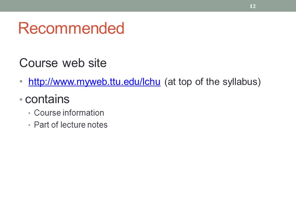 Recommended Course web site   (at top of the syllabus)   contains Course information Part of lecture notes 12