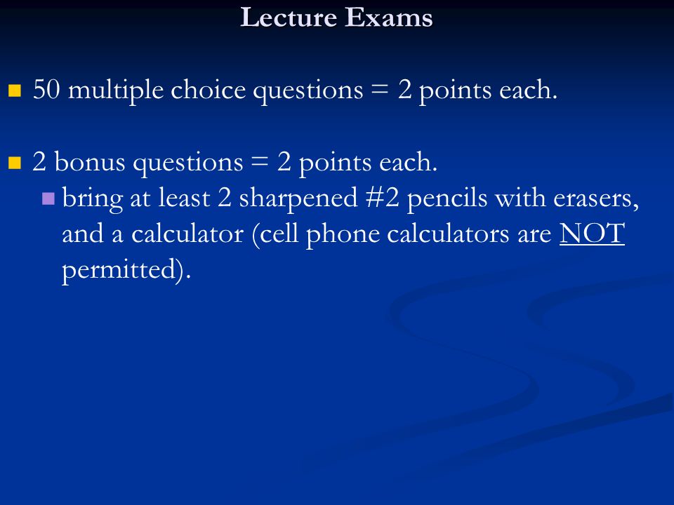 Lecture Exams 50 multiple choice questions = 2 points each.