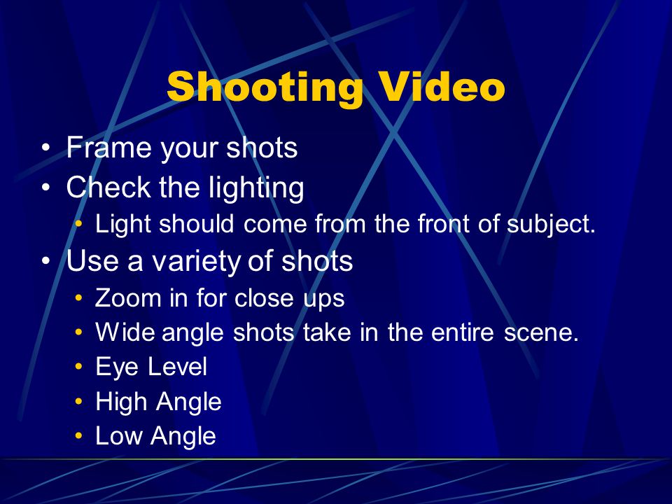 Shooting Video Frame your shots Check the lighting Light should come from the front of subject.