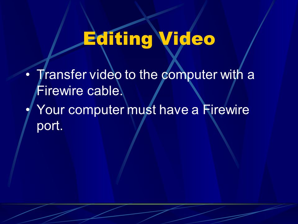Editing Video Transfer video to the computer with a Firewire cable.