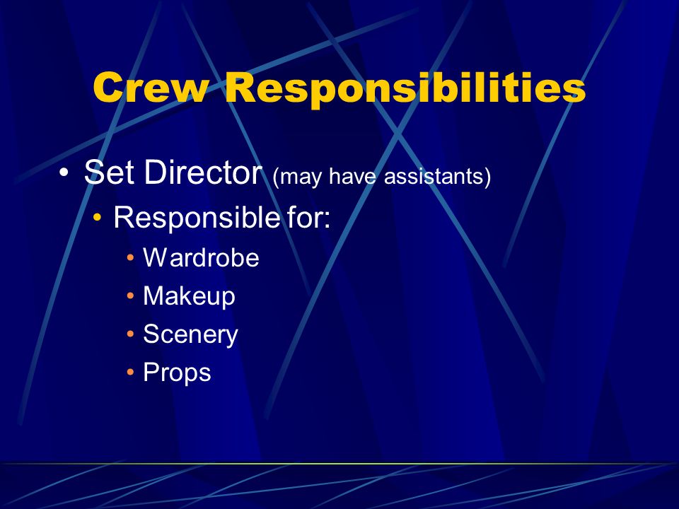 Crew Responsibilities Set Director (may have assistants) Responsible for: Wardrobe Makeup Scenery Props