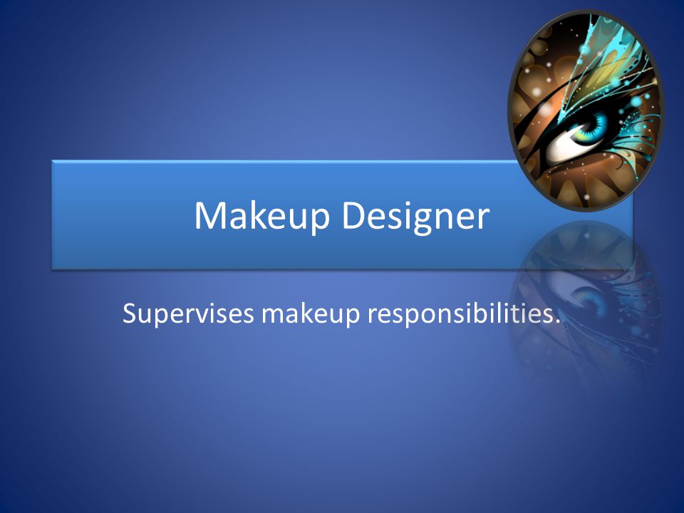 Makeup Designer Supervises makeup responsibilities.