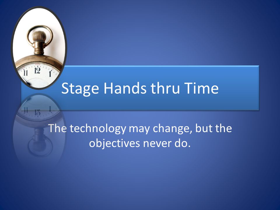 Stage Hands thru Time The technology may change, but the objectives never do.