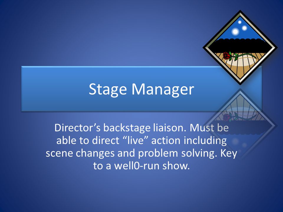 Stage Manager Director’s backstage liaison.