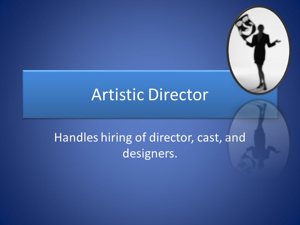 Artistic Director Handles hiring of director, cast, and designers.